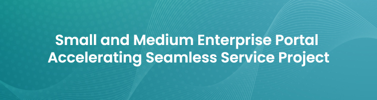 Small and Medium Enterprise Portal Accelerating Seamless Service Project