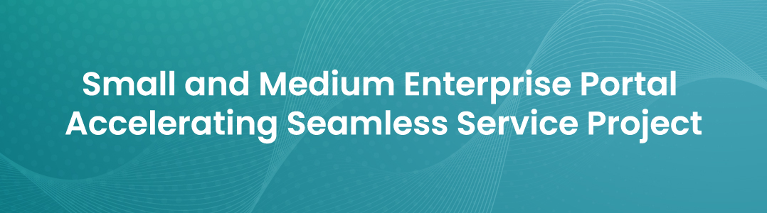 Small and Medium Enterprise Portal Accelerating Seamless Service Project