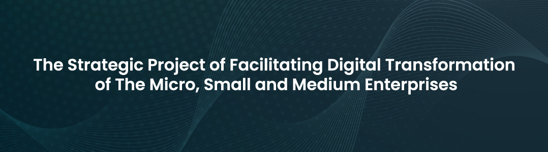 The Strategic Project of Facilitating Digital Transformation of the Micro, Small and Medium Enterprises
